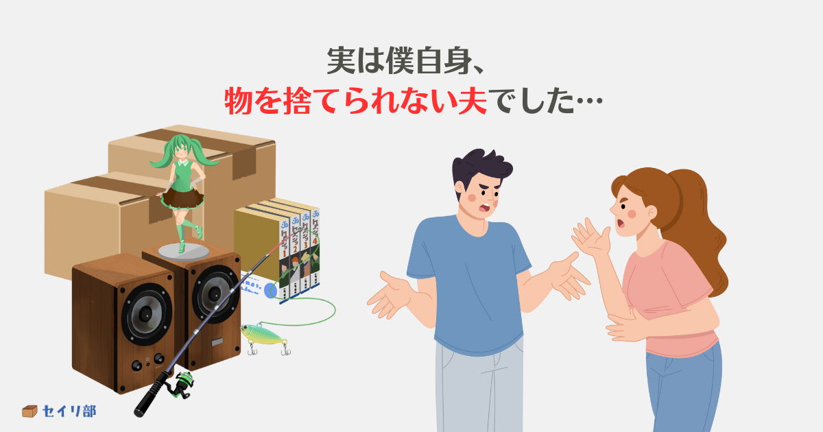 実は僕自身、 物を捨てられない夫でした…