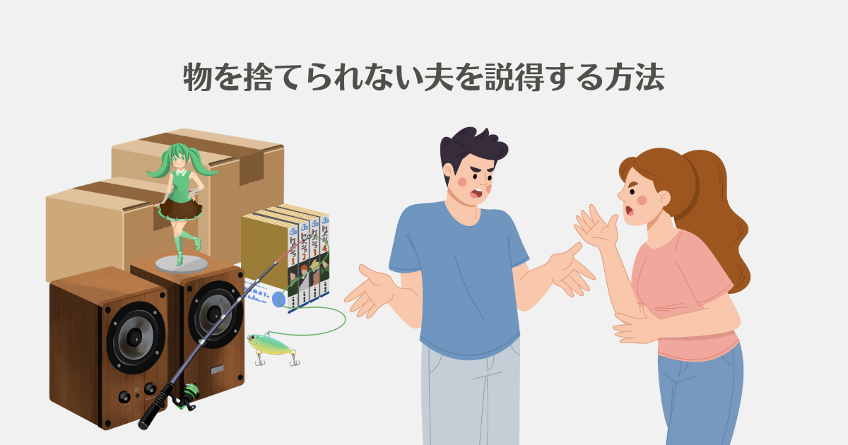 物を捨てられない夫を説得する方法｜モノ捨てが苦手な夫との上手な向き合い方